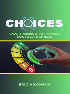 cover image of Choices--Understanding What They Are & How to Get Them Right